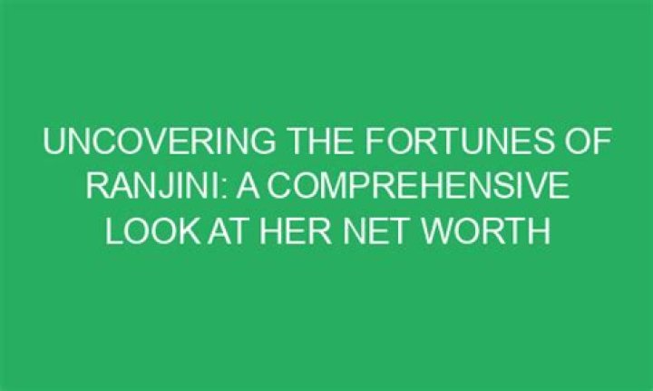 A Comprehensive Look At Her Net Worth